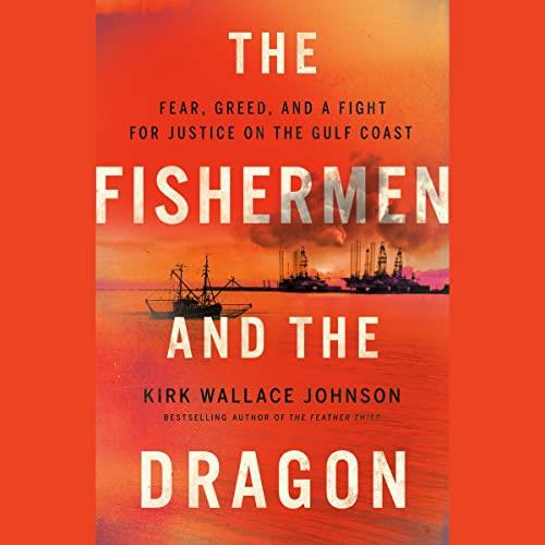 The Fishermen and the Dragon Fear, Greed, and a Fight for Justice on the Gulf Coast [Audiobook]