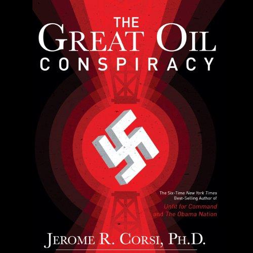 The Great Oil Conspiracy How the U.S. Government Hid the Nazi Discovery of Abiotic Oil from the American People [Audiobook]