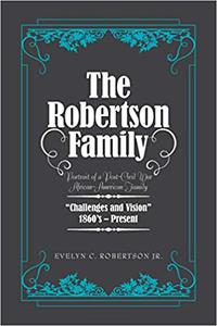 The Robertson Family Portrait of a Post-civil War African American Family, Challenges and Vision 1860s present