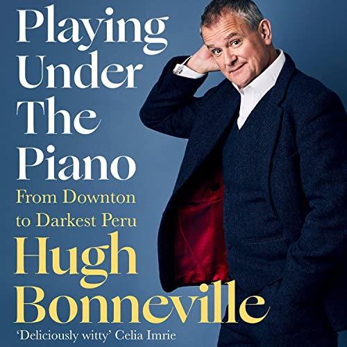 Playing Under the Piano From Downton to Darkest Peru [Audiobook]