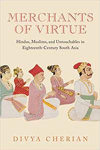 Merchants of Virtue Hindus, Muslims, and Untouchables in Eighteenth-Century South Asia