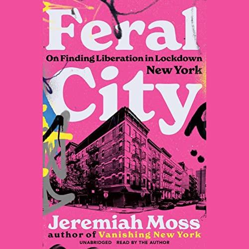 Feral City On Finding Liberation in Lockdown New York [Audiobook]