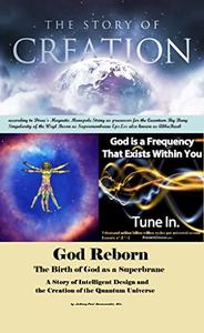 God Reborn - The Birth of God as a Superbrane  A Story of Intelligent Design and the Creation of the Quantum Universe