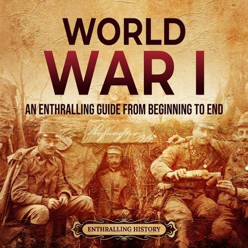 World War I An Enthralling Guide from Beginning to End [Audiobook]