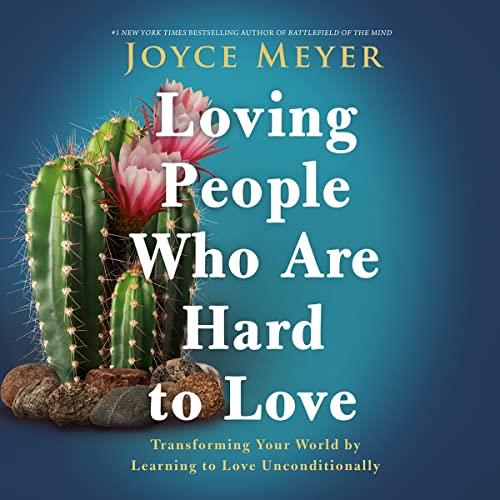 Loving People Who Are Hard to Love Transforming Your World by Learning to Love Unconditionally [Audiobook]