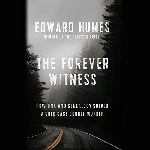 The Forever Witness How DNA and Genealogy Solved a Cold Case Double Murder [Audiobook]