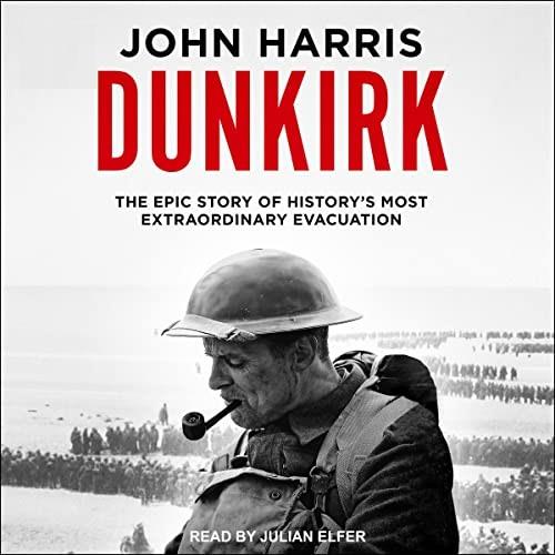 Dunkirk The Epic Story of History's Most Extraordinary Evacuation [Audiobook]