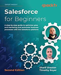 Salesforce for Beginners A step-by-step guide to optimize sales and marketing and automate business processes 