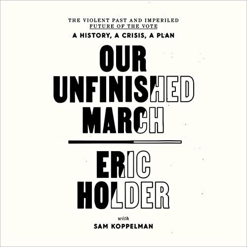 Our Unfinished March The Violent Past and Imperiled Future of the Vote-A History, a Crisis, a Plan [Audiobook]