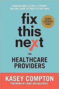 Fix This Next for Healthcare Providers Your Business Is Like A Patient, You Just Have To Treat It That Way