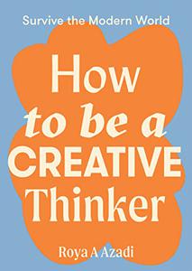 How to Be a Creative Thinker (Survive the Modern World)