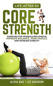Core Strength Exercises For Women & Men Over 50, Improve Balance, Tone Muscle and Increase Stability (Life After 50)