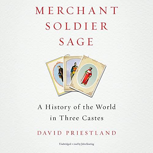 Merchant, Soldier, Sage A History of the World in Three Castes [Audiobook]