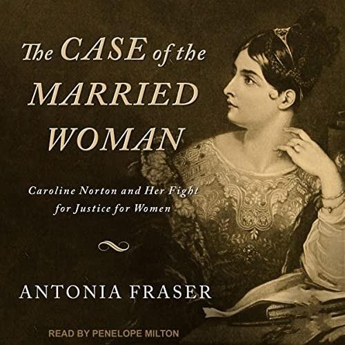 The Case of the Married Woman Caroline Norton and Her Fight for Justice for Women [Audiobook]