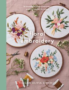 Floral Embroidery Create 10 beautiful modern embroidery projects inspired by nature