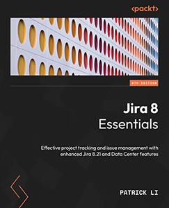 Jira 8 Essentials Effective project tracking and issue management with enhanced Jira 8.21 and Data Center features 