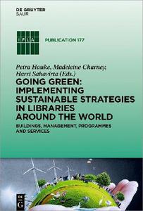 Going Green Implementing Sustainable Strategies in Libraries Around the World Buildings, Management, Programs and Services