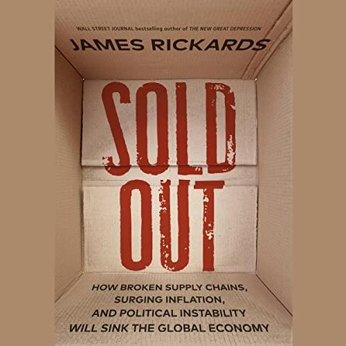 Sold Out How Broken Supply Chains, Surging Inflation, and Political Instability Will Sink the Global Economy [Audiobook]