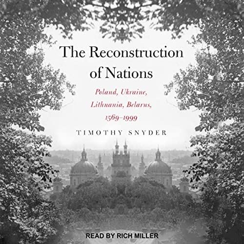 The Reconstruction of Nations Poland, Ukraine, Lithuania, Belarus 1569-1999 [Audiobook]