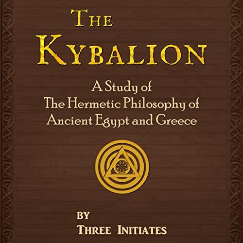 The Kybalion A Study of the Hermetic Philosophy of Ancient Egypt and Greece, 2022 Editon [Audiobook]