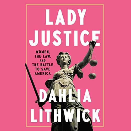 Lady Justice Women, the Law, and the Battle to Save America [Audiobook]