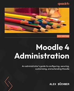 Moodle 4 Administration An administrator's guide to configuring, securing, customizing, and extending Moodle 