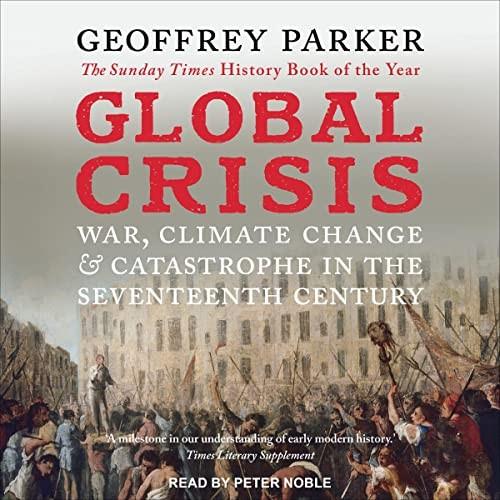 Global Crisis War, Climate Change, & Catastrophe in the Seventeenth Century [Audiobook]