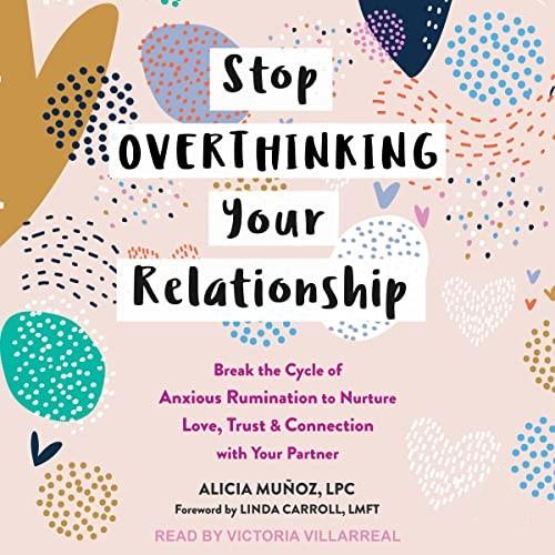 Stop Overthinking Your Relationship Break the Cycle of Anxious Rumination to Nurture Love, Trust, and Connection [Audiobook]