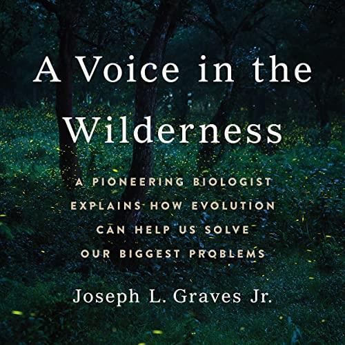 A Voice in the Wilderness A Pioneering Biologist Explains How Evolution Can Help Us Solve Our Biggest Problems [Audiobook]