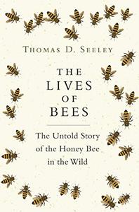The Lives of Bees The Untold Story of the Honey Bee in the Wild 