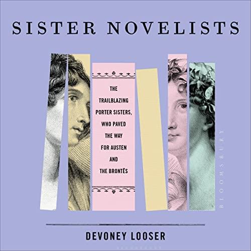 Sister Novelists The Trailblazing Porter Sisters, Who Paved the Way for Austen and the Brontës [Audiobook]