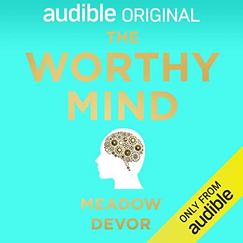 The Worthy Mind Transform Your Mindset. Strengthen Self-Worth. [Audiobook]