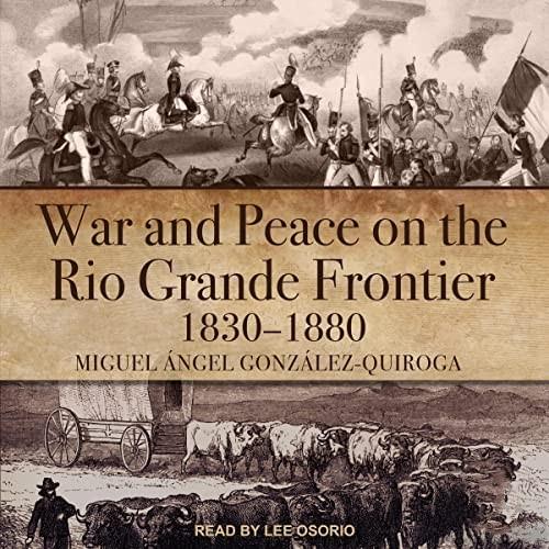 War and Peace on the Rio Grande Frontier, 1830-1880 [Audiobook]