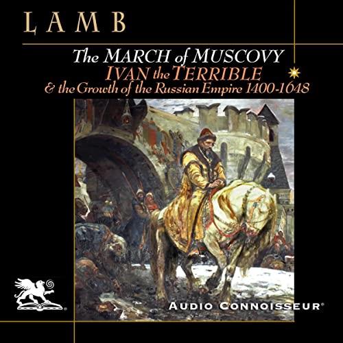 The March of Muscovy Ivan the Terrible and the Growth of the Russian Empire 1400-1648 [Audiobook]