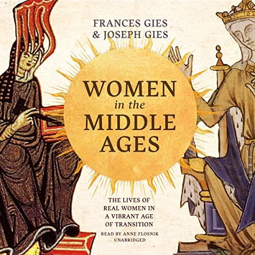 Women in the Middle Ages The Lives of Real Women in a Vibrant Age of Transition [Audiobook]