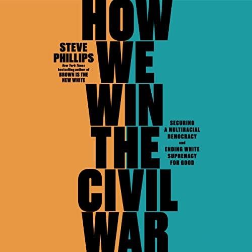 How We Win the Civil War Securing a Multiracial Democracy and Ending White Supremacy for Good [Audiobook]