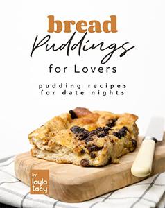 Bread Puddings for Lovers Pudding Recipes for Date Nights