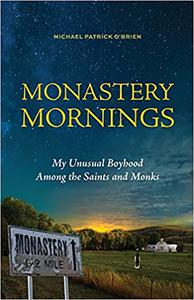 Monastery Mornings My Unusual Boyhood Among the Saints and Monks