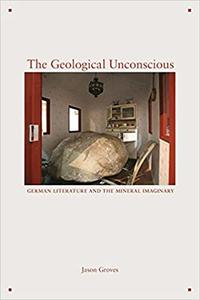The Geological Unconscious German Literature and the Mineral Imaginary