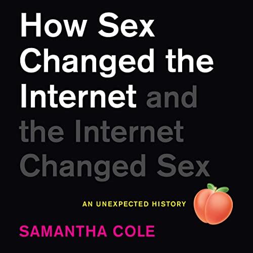 How Sex Changed the Internet and the Internet Changed Sex An Unexpected History [Audiobook]