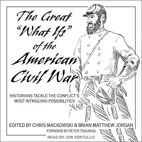 The Great What Ifs of the American Civil War Historians Tackle the Conflict's Most Intriguing Possibilities [Audiobook]