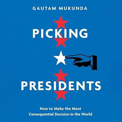 Picking Presidents How to Make the Most Consequential Decision in the World [Audiobook]
