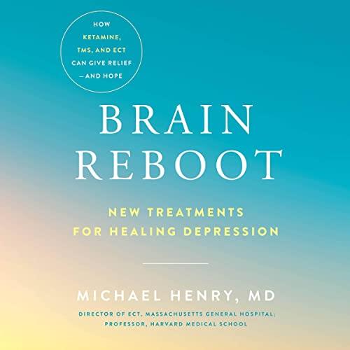 Brain Reboot New Treatments for Healing Depression [Audiobook]