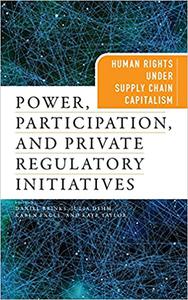 Power, Participation, and Private Regulatory Initiatives Human Rights Under Supply Chain Capitalism