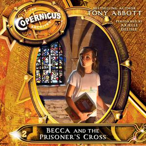 The Copernicus Archives #2 Becca and the Prisoner's Cross by Tony Abbott