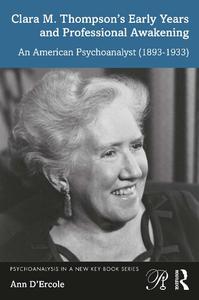 Clara M. Thompson's Early Years and Professional Awakening An American Psychoanalyst (1893-1933)