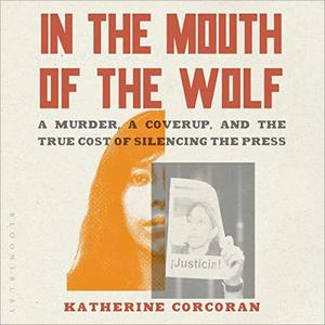 In the Mouth of the Wolf A Murder, a Cover-Up, and the True Cost of Silencing the Press [Audiobook]