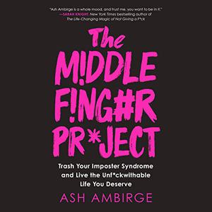 The Middle Finger Project Trash Your Imposter Syndrome and Live the Unfckwithable Life You Deserve [Audiobook]