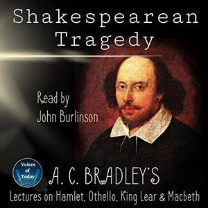 Shakespearean Tragedy Lectures on Hamlet, Othello, King Lear and Macbeth [Audiobook]