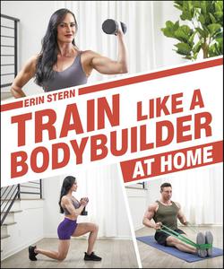 Train Like a Bodybuilder at Home Get Lean and Strong Without Going to the Gym